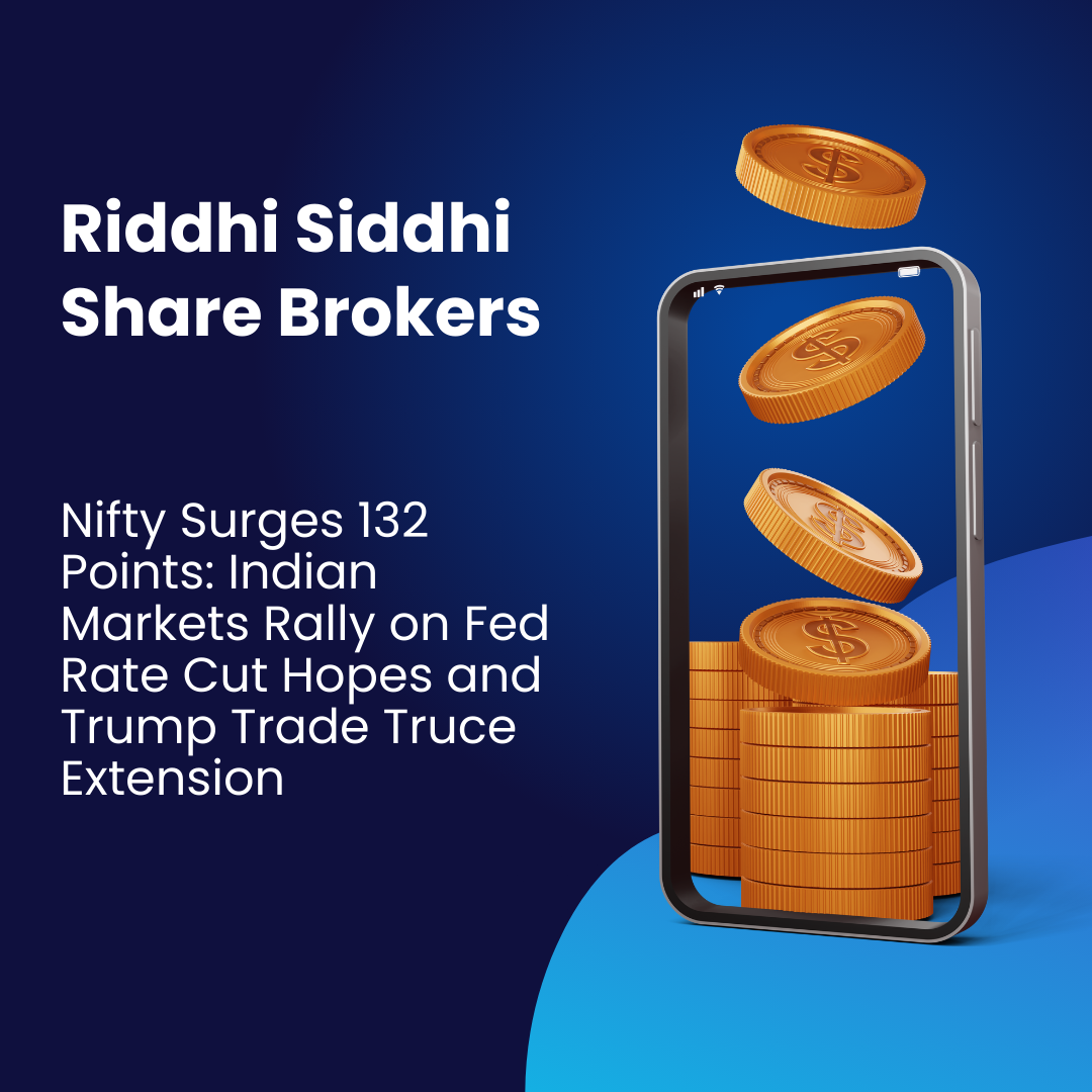 Riddhi Siddhi Share Brokers market update – Nifty surges 132 points on Fed rate cut hopes and Trump trade truce extension